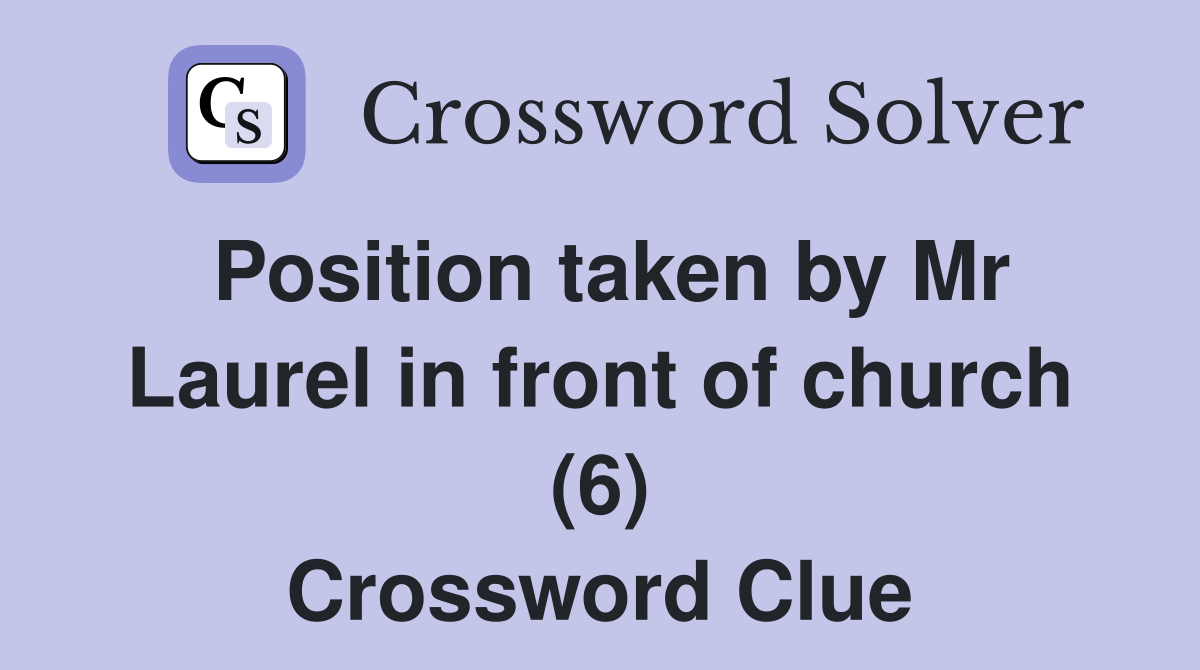 Position taken by Mr Laurel in front of church (6) Crossword Clue